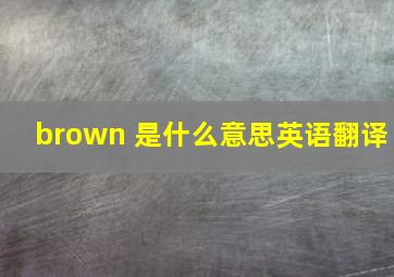 brown 是什么意思英语翻译